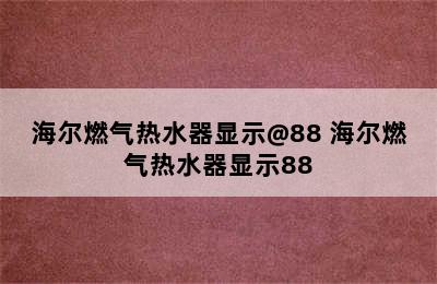 海尔燃气热水器显示@88 海尔燃气热水器显示88